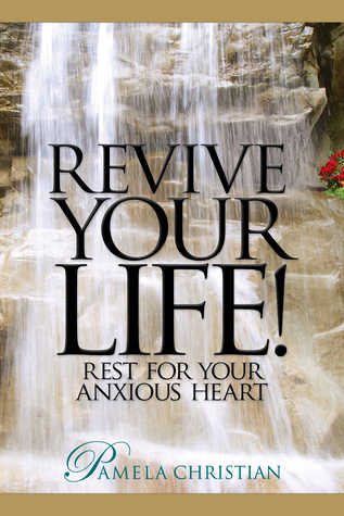 Full Download Revive Your Life! Rest for Your Anxious Heart - Pamela Christian file in ePub