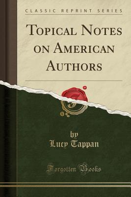 Read Online Topical Notes on American Authors (Classic Reprint) - Lucy Tappan | ePub
