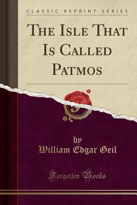 Read Online The Isle That Is Called Patmos (Classic Reprint) - William Edgar Geil | PDF