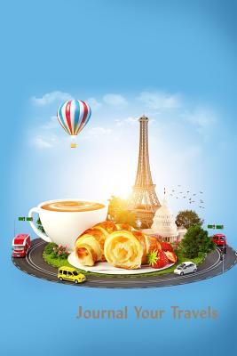 Full Download Journal Your Travels: Breakfast in Paris Travel Journal, Lined Journal, Diary Notebook 6 X 9, 150 Pages -  file in ePub