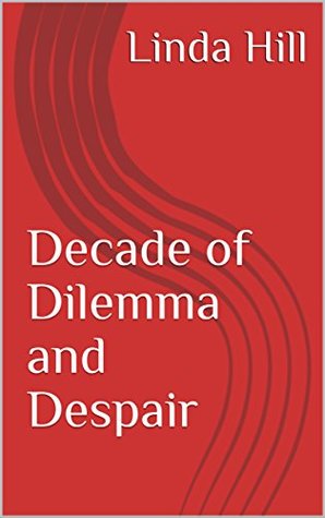 Full Download Decade of Dilemma and Despair (Walking in Jessica's Shoes Book 1) - Linda Hill file in PDF