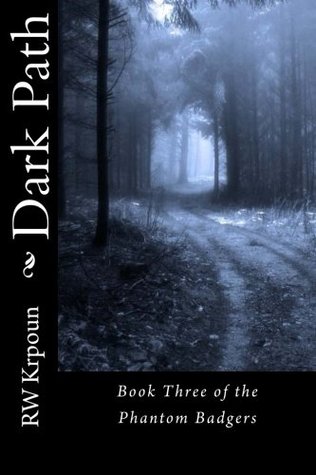 Read Online Dark Path: Book Three of the Phantom Badgers: Volume 3 - RW Krpoun | PDF