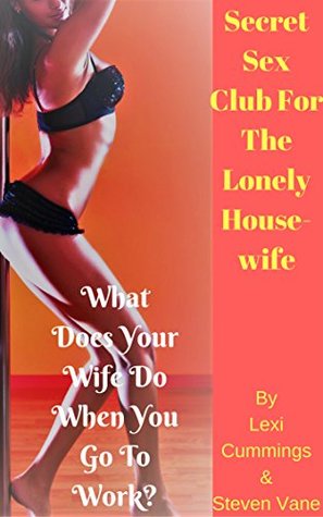 Download Secret Sex Club For The Lonely Housewife: What Does Your Wife Do When You Go To Work? - LEXI CUMMINGS | PDF
