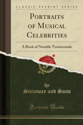 Full Download Portraits of Musical Celebrities: A Book of Notable Testimonials (Classic Reprint) - Steinway and Sons | ePub