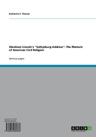 Full Download Abraham Lincoln's Gettysburg Address: The Rhetoric of American Civil Religion - Katharina E. Thomas | ePub
