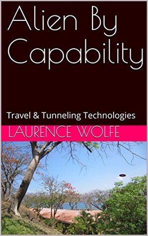 Full Download Alien By Capability: Travel & Tunneling Technologies (Aliens & UFOs Book 10) - Laurence Wolfe file in ePub