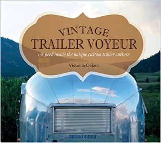 Read Vintage Trailer Voyeur: A Peek Inside the Unique Custom Trailer Culture - Vicki Ocken | PDF