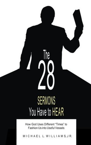 Read The 28 SERMONS you have to HEAR: How God Uses Different Times to Fashion Us into Useful Vessels - Michael L. Williams Jr. | ePub