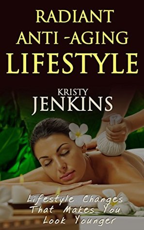 Download Radiant Anti- Aging Lifestyle : Lifestyle Changes That Makes You Look Younger - Kristy Jenkins file in ePub