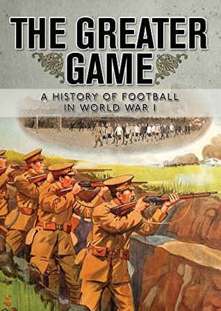 Read Online The Greater Game: A history of football in World War I - National Football Museum file in ePub