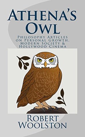 Full Download Athena's Owl: Philosophy Articles on Personal Growth, Modern Society & Hollywood Cinema - Robert Woolston file in PDF