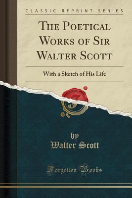 Read Online The Poetical Works of Sir Walter Scott: With a Sketch of His Life (Classic Reprint) - Walter Scott | ePub
