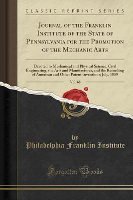 Read Online Journal of the Franklin Institute of the State of Pennsylvania for the Promotion of the Mechanic Arts, Vol. 68: Devoted to Mechanical and Physical Science, Civil Engineering, the Arts and Manufactures, and the Recording of American and Other Patent Invent - Franklin Institute (Philadelphia PA-USA) file in PDF