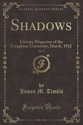 Read Shadows, Vol. 23: Literary Magazine of the Creighton University; March, 1932 (Classic Reprint) - James M. Timlin file in PDF