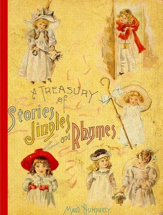Full Download A Treasury of Stories, Jingles and Rhymes: With One Hundred and Forty Vignette Illustrations in Half-Tone - Maud Humphrey file in PDF
