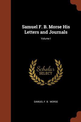 Read Online Samuel F. B. Morse His Letters and Journals; Volume I - Samuel Morse file in PDF