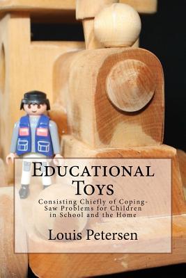 Read Educational Toys: Consisting Chiefly of Coping-Saw Problems for Children in School and the Home - Louis Christian Petersen | ePub