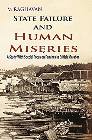 Read Online State Failure and Human Miseries: A Study with Special Focus on Famines in British Malabar - M Raghavan | PDF
