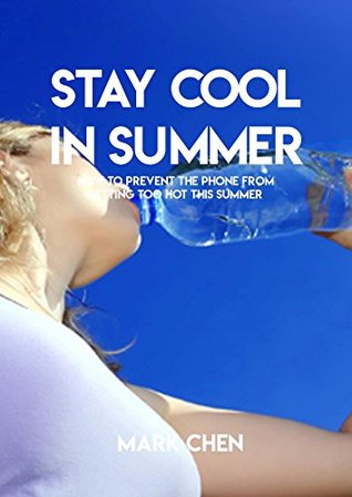 Read Stay Cool In Summer, How To Prevent The Phone From Getting To Hot This Summer - Mark Chen | PDF