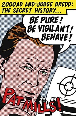 Read Online Be Pure! Be Vigilant! Behave!: 2000ad & Judge Dredd: The Secret History - Pat Mills | ePub