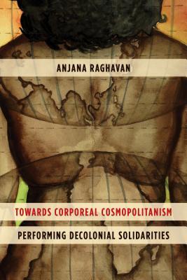 Read Towards Corporeal Cosmopolitanism: Performing Decolonial Solidarities - Anjana Raghavan | PDF