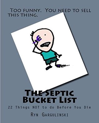 Full Download The Septic Bucket List: 22 Things NOT to do before You Die - Ryn Gargulinski file in PDF