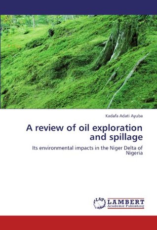 Read Online A review of oil exploration and spillage: Its environmental impacts in the Niger Delta of Nigeria - Kadafa Adati Ayuba file in ePub