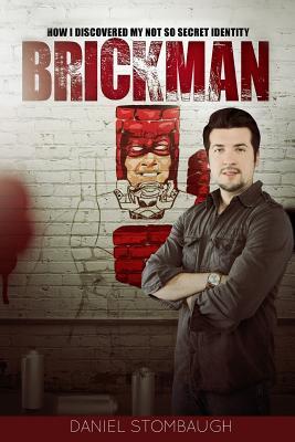 Download Brickman: How I Discovered My Not So Secret Identity - Daniel Stombaugh | ePub