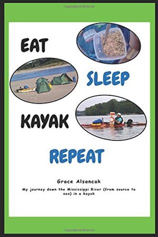 Read Online Eat, Sleep, Kayak, Repeat: My journey down the Mississippi from source to sea - Grace Alsancak file in PDF