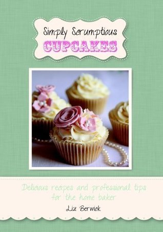 Read Simply Scrumptious Cupcakes: Delicious recipes and professional tips for the home baker - Liz Berwick file in PDF