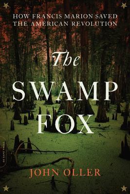Read The Swamp Fox: How Francis Marion Saved the American Revolution - John Oller | ePub