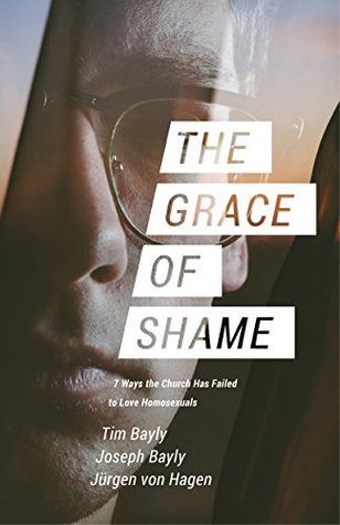 Read Online The Grace of Shame: 7 Ways the Church Has Failed to Love Homosexuals - Tim Bayly file in ePub