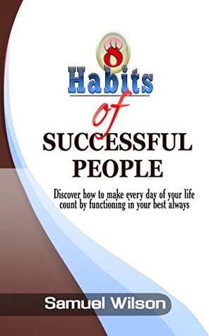 Download 8 Habits of Successful People: Discover how to make every day of your life count by functioning in your best always - Samuel Wilson | ePub