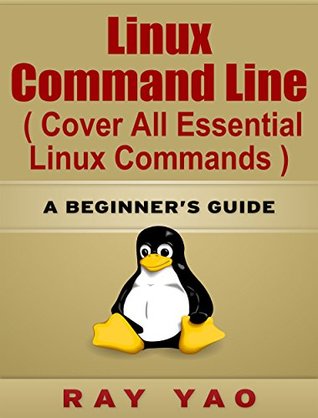 Read Online Linux: Linux Command Line, Cover all essential Linux commands. A complete introduction to Linux Operating System, Linux Kernel, For Beginners, Learn Linux in easy steps, Fast! A Beginner's Guide! - Ray Yao file in ePub