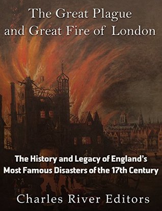Read The Great Plague and Great Fire of London: The History and Legacy of England’s Most Famous Disasters of the 17th Century - Charles River Editors file in PDF