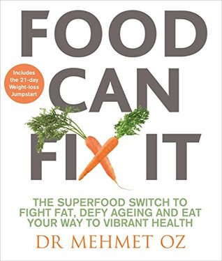 Read Food Can Fix It: The Superfood Switch to Fight Fat, Defy Ageing and Eat Your Way to Vibrant Health - Mehmet C. Oz file in PDF
