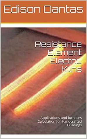 Full Download Resistance Element Electric Kilns: Applications and furnaces Calculation for Handcrafted Buildings - Edison Dantas | ePub