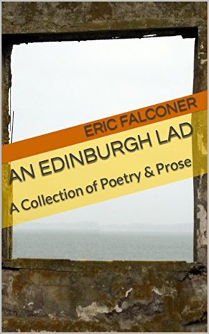 Read Online An Edinburgh Lad: A Collection of Poetry & Prose - Eric Falconer file in PDF