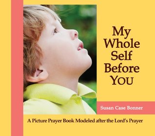 Read My Whole Self Before YOU - A Child's Prayer Book Modeled after the Lord's Prayer - Susan Case Bonner file in ePub