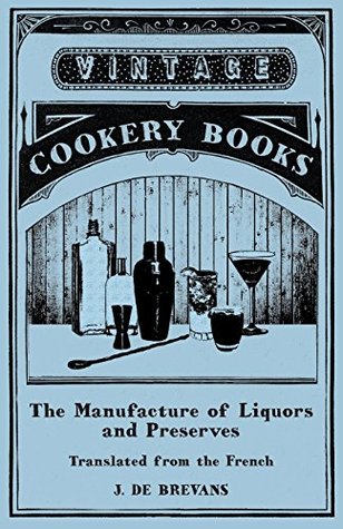 Full Download The Manufacture of Liquors and Preserves - Translated from the French - J. de Brévans file in PDF