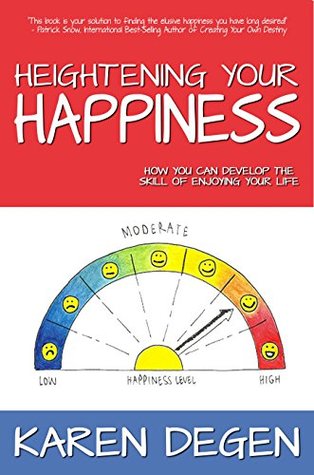 Read Heightening Your Happiness: How You Can Develop the Skill of Enjoying Your Life - Karen Degen file in PDF