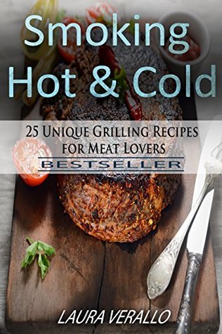 Read Smoking Hot & Cold: 25 Unique Grilling Recipes for Meat Lovers - Laura Verallo file in PDF