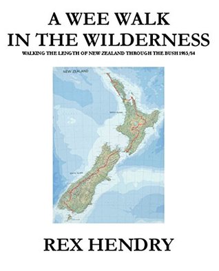 Read A Wee Walk in the Wilderness: Walking the length of New Zealand through the bush 1983/84 - Rex Hendry | ePub