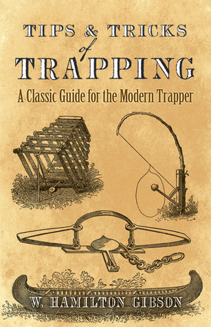 Full Download Tips and Tricks of Trapping: A Classic Guide for the Modern Trapper - William Hamilton Gibson | ePub