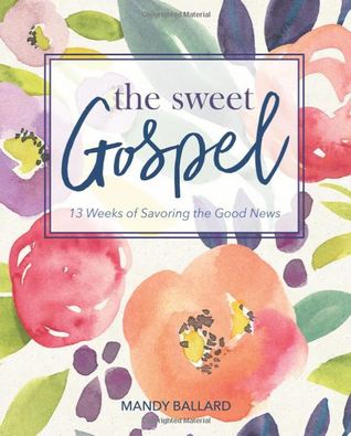 Read Online The Sweet Gospel: 13 Weeks of Savoring the Good News - Mandy Ballard file in ePub