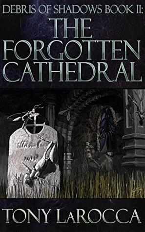 Read Debris of Shadows Book II: The Forgotten Cathedral - Tony LaRocca | ePub