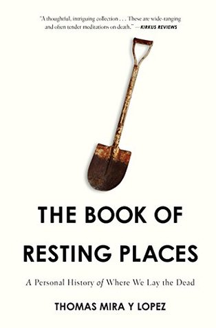 Read The Book of Resting Places: A Personal History of Where We Lay the Dead - Thomas Mira y Lopez | PDF