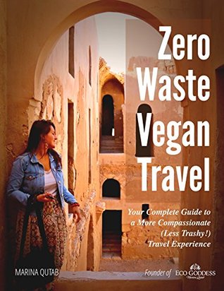 Read Zero Waste Vegan Travel: Your Complete Guide to a More Compassionate (Less Trashy!) Travel Experience - Marina Qutab | ePub
