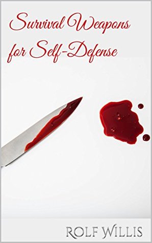 Download DIY Survival Weapons: 20 Survival Tutorials How to Create Homemade Weapons for Self-Defense - Rolf Willis | PDF