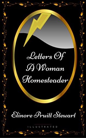 Full Download Letters Of A Woman Homesteader: By Elinore Pruitt Stewart - Illustrated - Elinore Pruitt Stewart | ePub